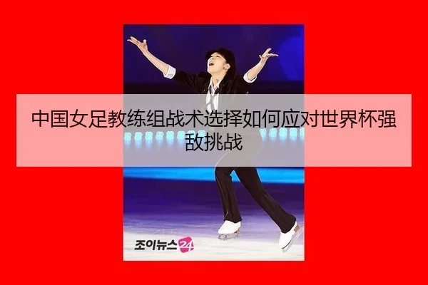 zhong-guo-nv-zu-jiao-lian-zu-zhan-shu-xuan-ze-ru-he-ying-dui-shi-jie-bei-qiang-di-tiao-zhan-2-722.jpg